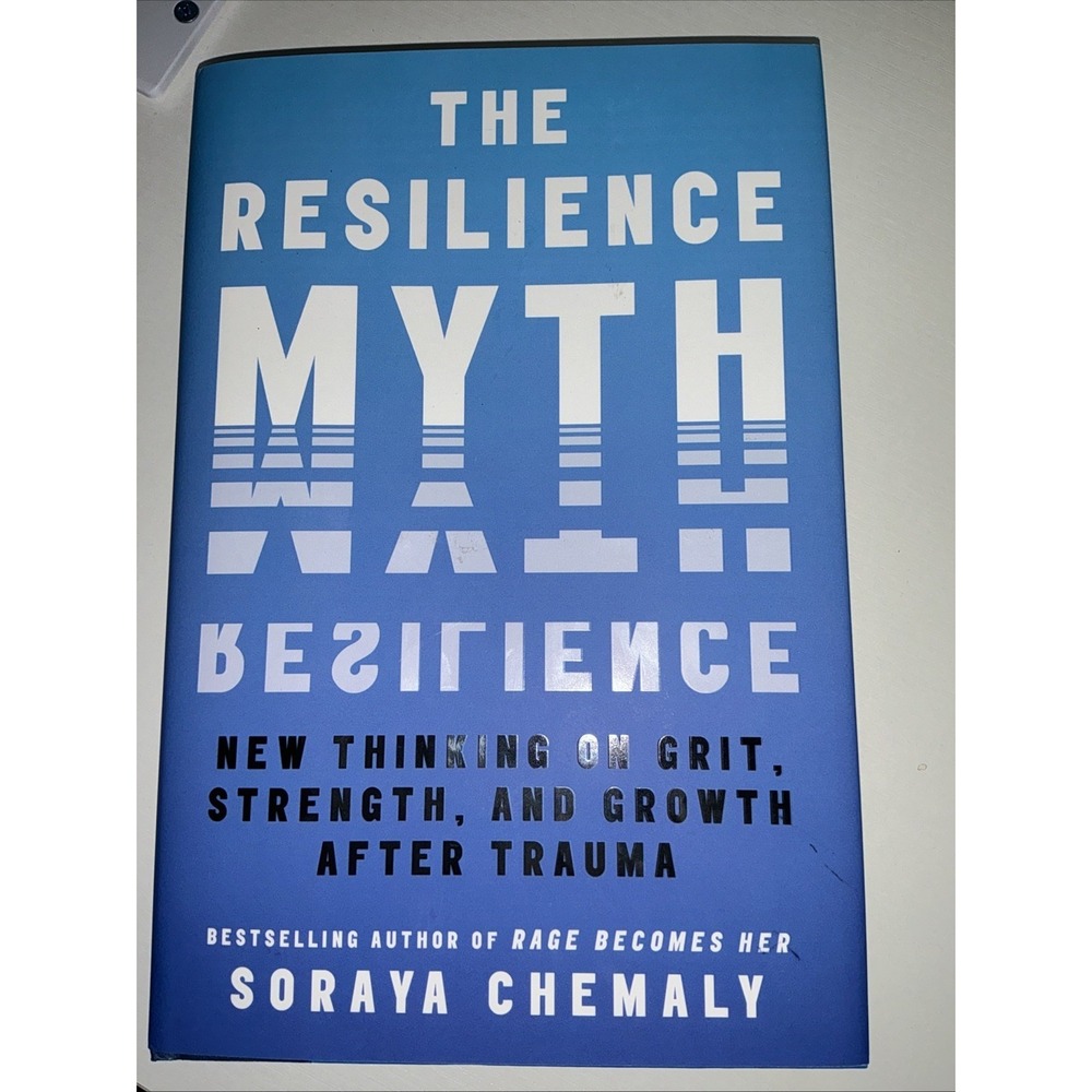 Resilience Myth : New Thinking on Grit, Strength, and Growth after Trauma by...